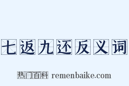 七返九还反义词是什么意思的图片